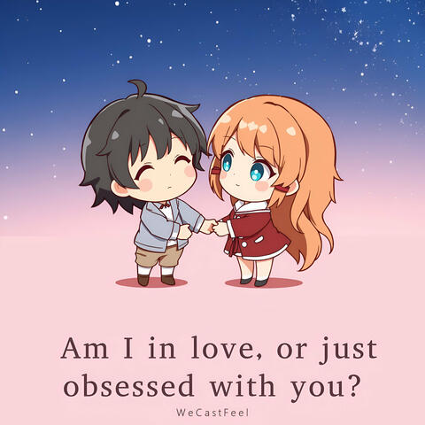 Am I in Love, or Just Obsessed with You?
