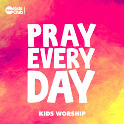 Pray Every Day | Kids Worship