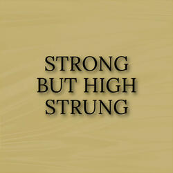 Strong but High Strung
