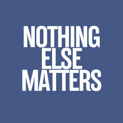 Nothing Else Matters