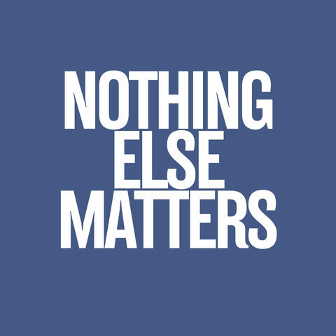 Nothing Else Matters