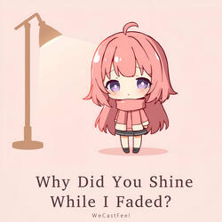 Why Did You Shine While I Faded ?
