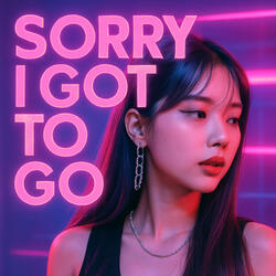 Sorry I Got to Go