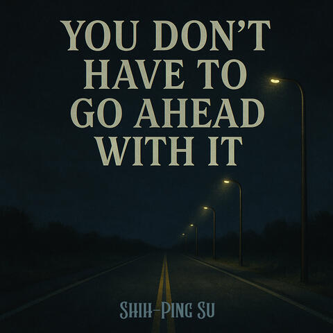 You Don't Have to Go Ahead with It