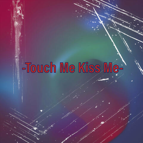 Touch Me Kiss Me
