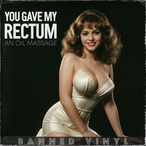 You Gave My Rectum an Oil Massage
