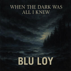 When the Dark Was All I Knew