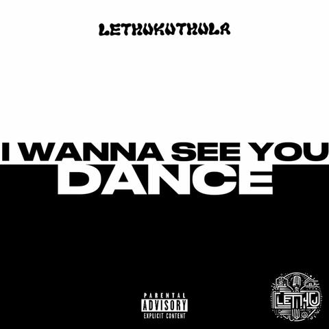 I Wanna See You Dance