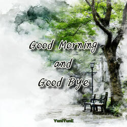 Good Morning and Good Bye