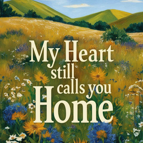 My Heart Still Calls You Home
