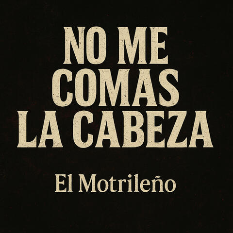 No me comas la cabeza