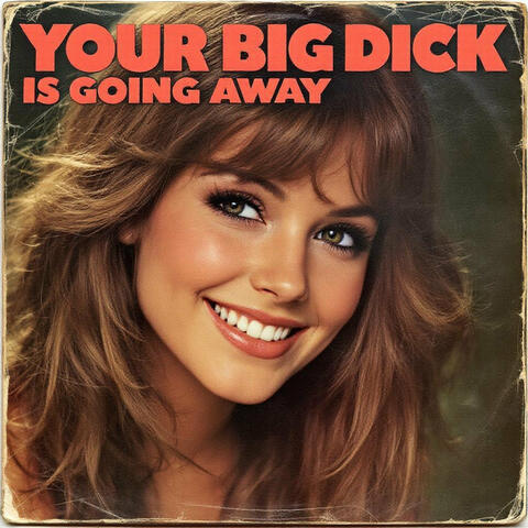 Your Big Dick Is Going Away