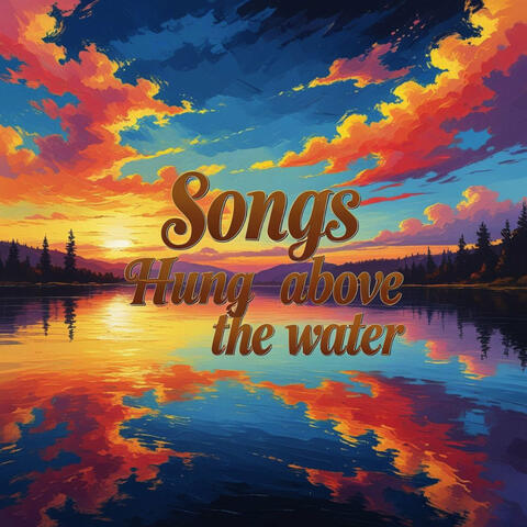 Songs Hung Above the Water