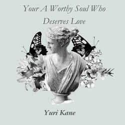 Your a Worthy Soul Who Deserves Love