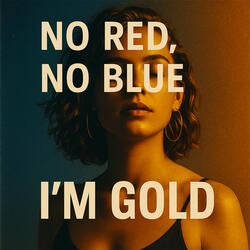 No Red, No Blue, I'm Gold