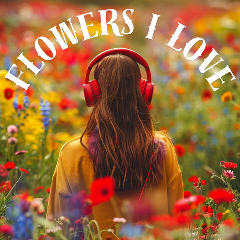Flowers I Love
