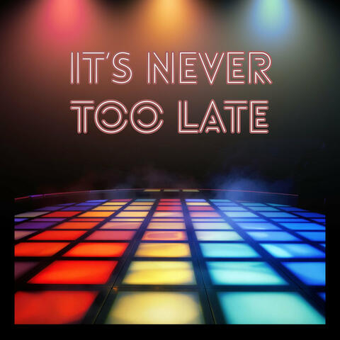 It's Never Too Late