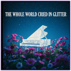 The Whole World Cried in Glitter