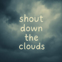 Shout Down the Clouds