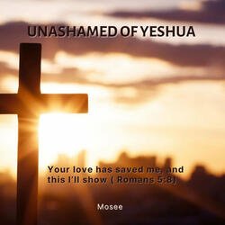 Unashamed of Yeshua (Jesus)