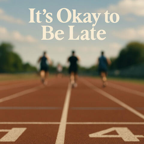 It's Okay to Be Late
