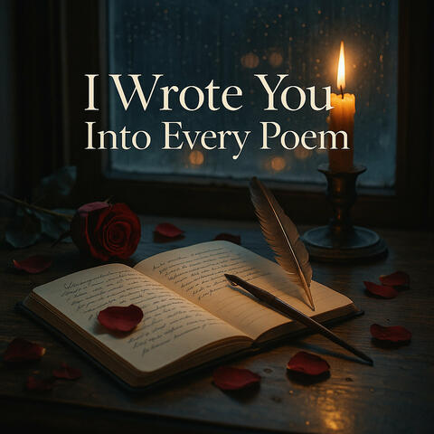 I Wrote You into Every Poem