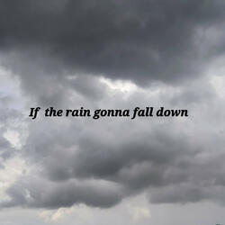 If the Rain Gonna Fall Down