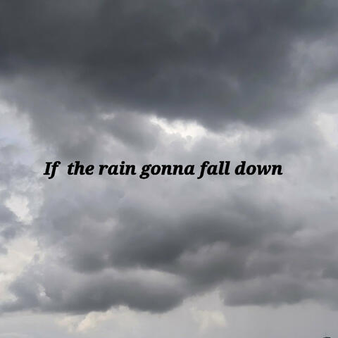 If the Rain Gonna Fall Down