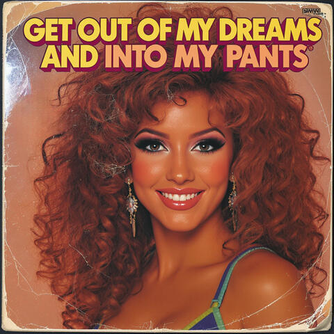 Get out of My Dreams and into My Pants