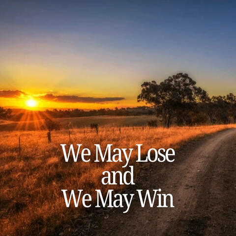 We May Lose and We May Win