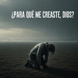 ¿Para qué me creaste, Dios?