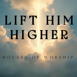 Lift Him Higher