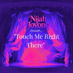 Ooooh Touch Me Right There