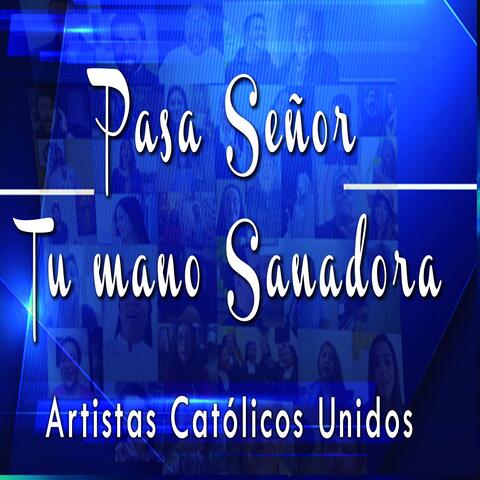Pasa Señor tu Mano Sanadora Artistas Católicos Unidos