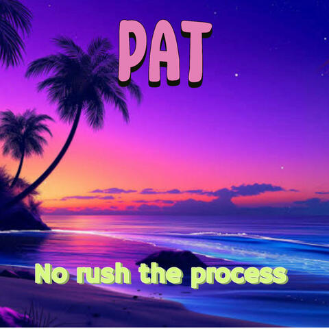 No Rush the Process