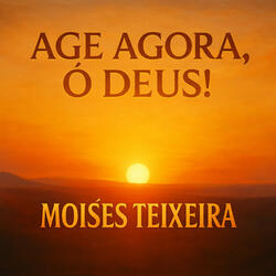 AGE AGORA, Ó DEUS!