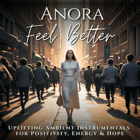 Feel Better: Uplifting Ambient Instrumentals for Positivity, Energy & Hope
