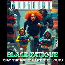 Black Fatigue (Say the Quiet Part out Loud)