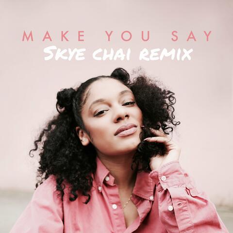 Make You Say (Skye Chai Remix)