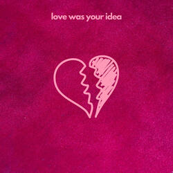Love Was Your Idea