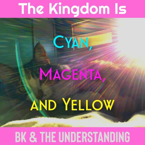 The Kingdom Is Cyan, Magenta, & Yellow