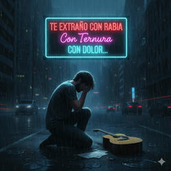 Te extraño con rabia, con ternura, con dolor…