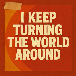 I Keep Turning the World Around