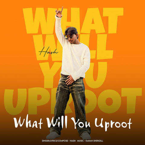 What Will You Uproot