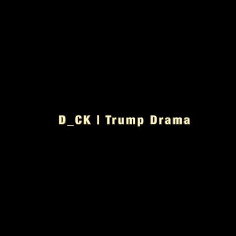 D_CK / Trump Drama