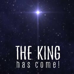 The King Has Come