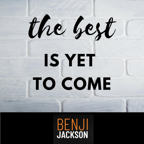 The Best Is Yet to Come