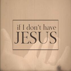 If I Don't Have Jesus