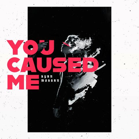You Caused Me