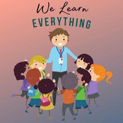 We Learn Everything